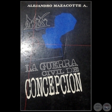 LA GUERRA CIVIL DE CONCPECIÓN - Autor: ALEJANDRO MAZACOTTE - Año 1995